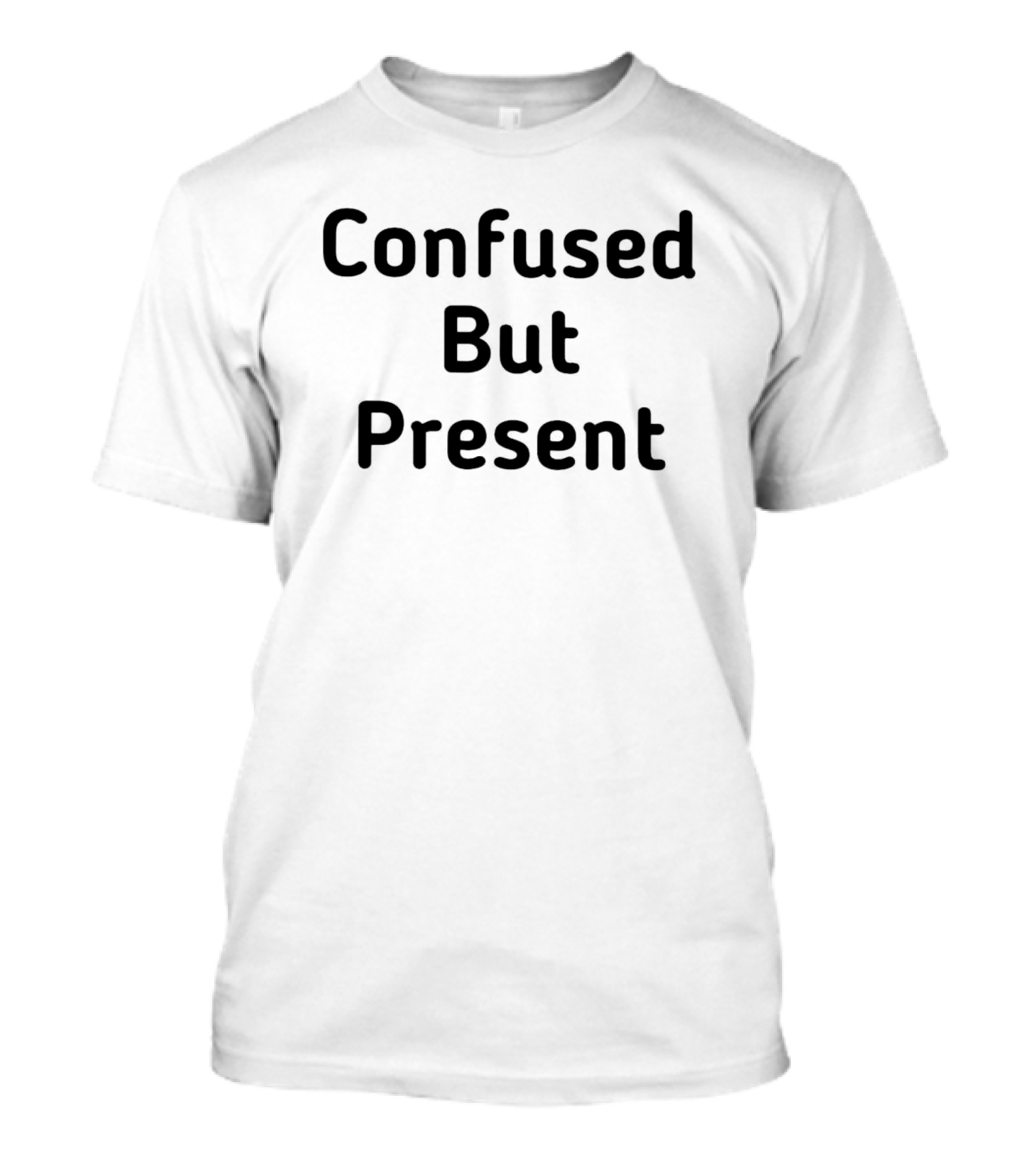 Confused But Present T-Shirt