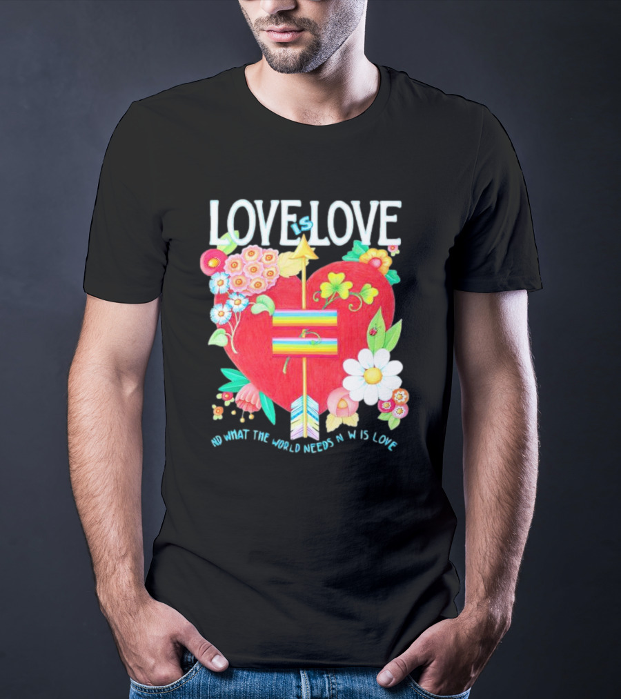 LOVE Is LOVE Heart With Flowers And Arrow What The World Needs Now Is Love T-Shirt