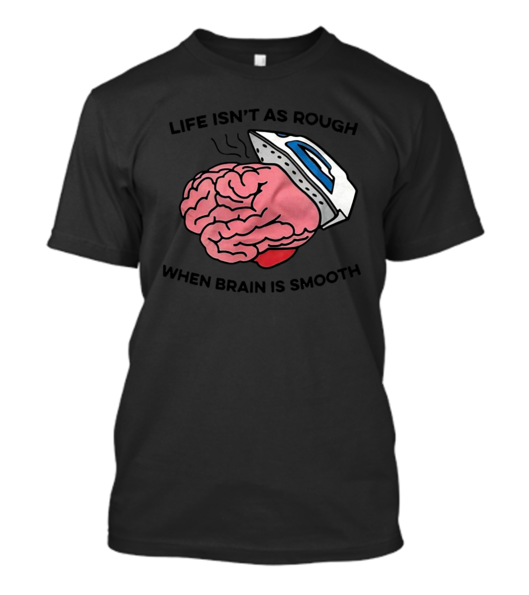 Life Isn’t As Rough When Brain Is Smooth Ironing Brain T-Shirt