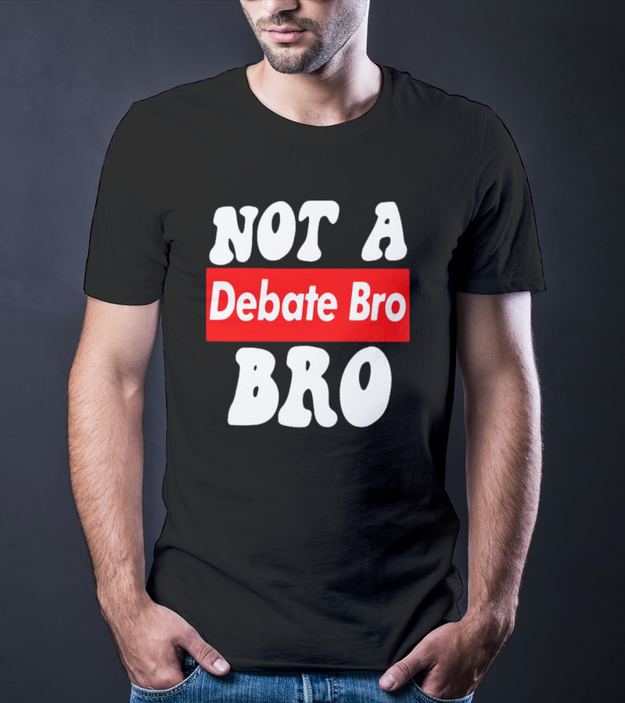 Not A Debate Bro Anti Bro T-Shirt