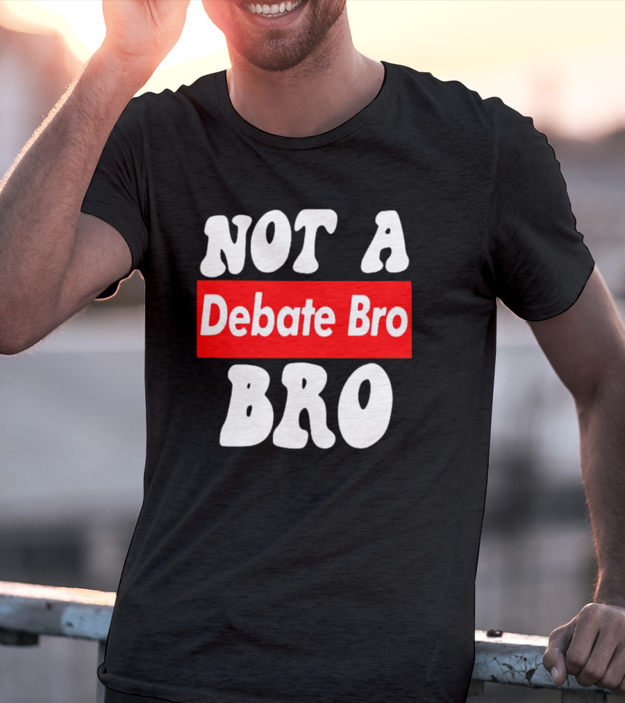 Not A Debate Bro Anti Bro T-Shirt