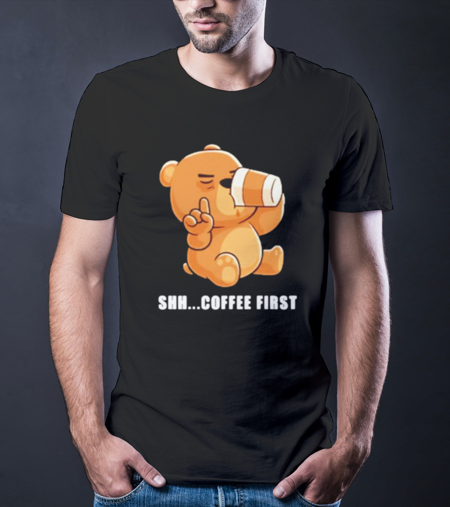 Shh Coffee First Bear Drinking Coffee Cup T-Shirt