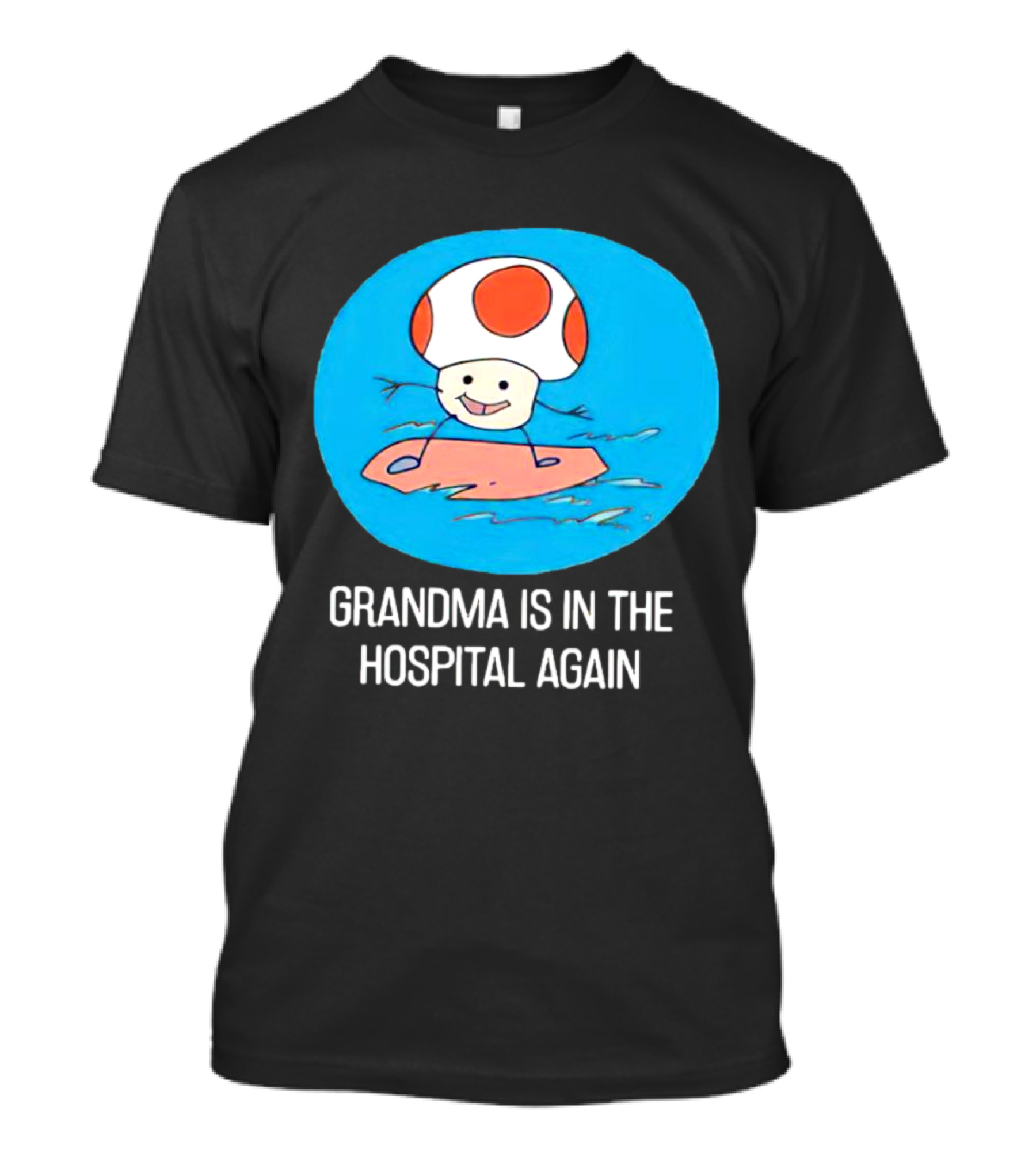 Grandma Is In The Hospital Again Toad Surfing Adventure T-Shirt