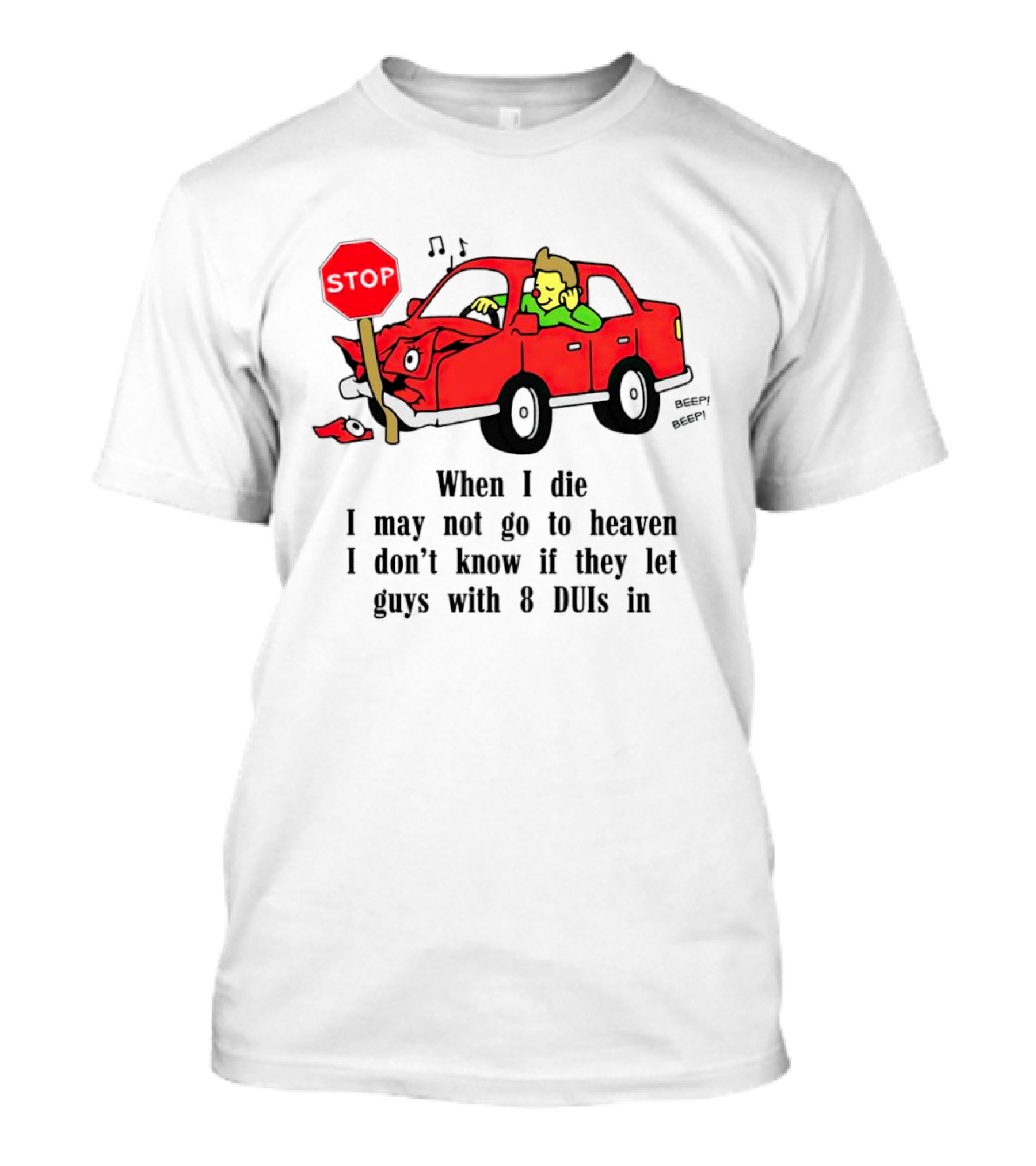 When I Die I May Not Go To Heaven Stop Sign Crash Beep DUI Confession T-Shirt