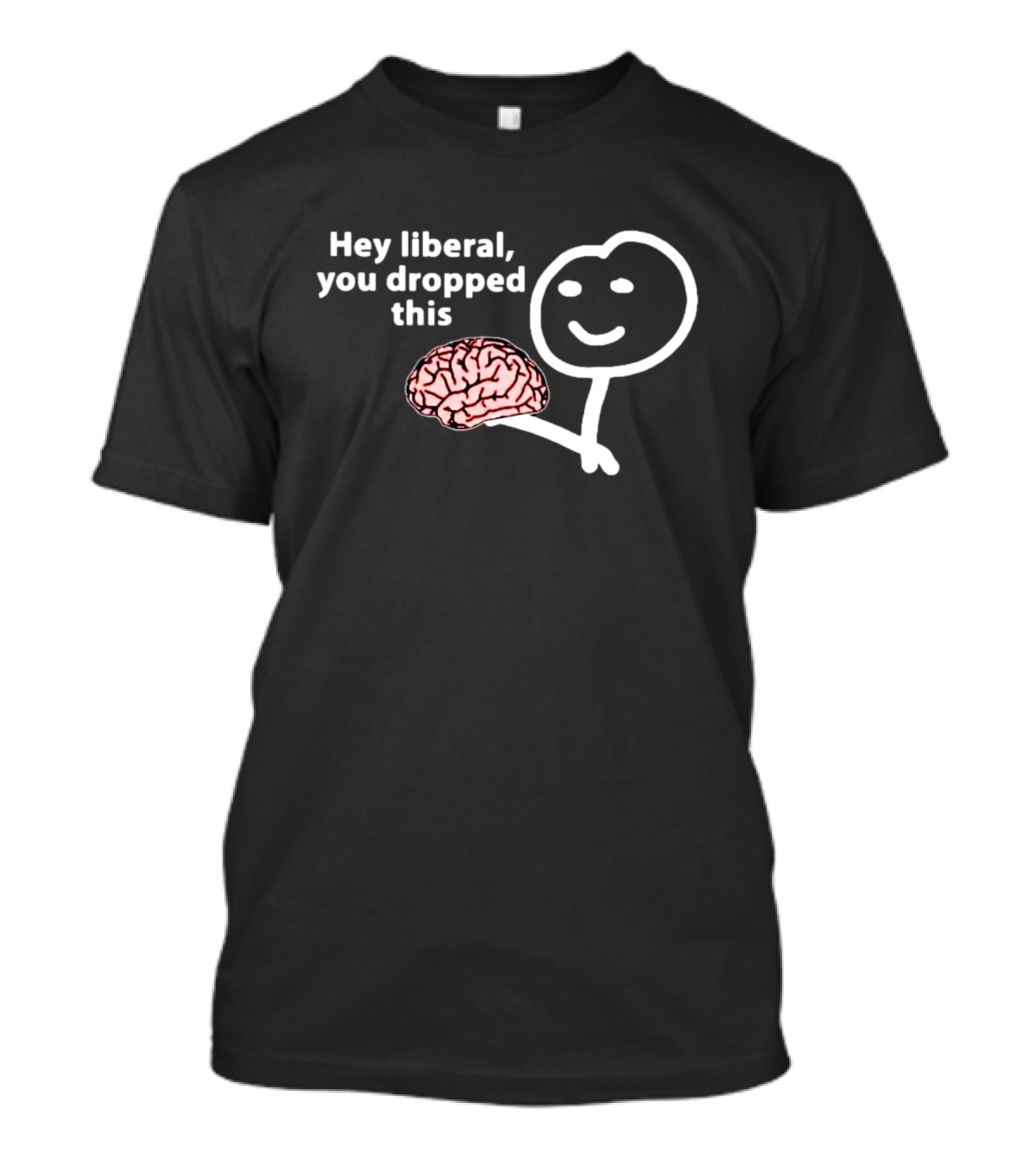 Hey Liberal You Dropped This Brain Stick Figure Holding Cartoon Image T-Shirt