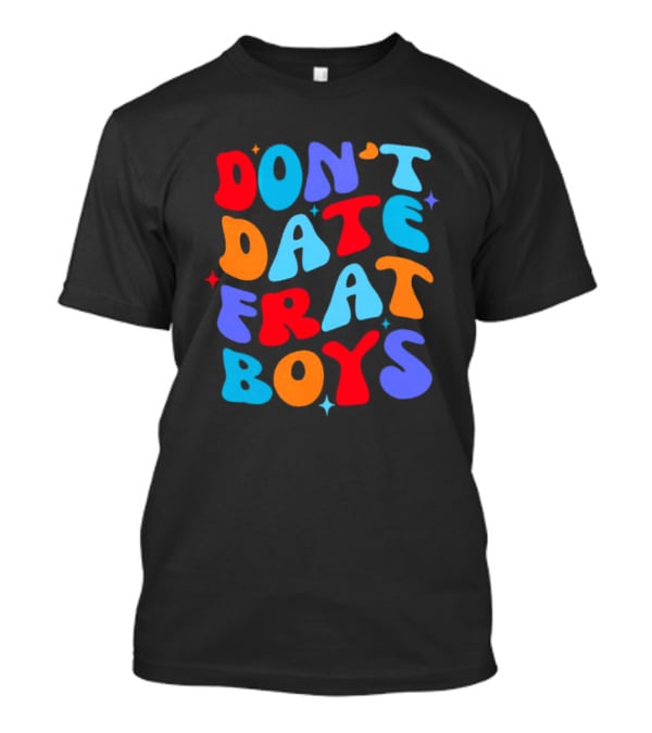Don't Date Frat Boys Colorful Retro Font T-Shirt