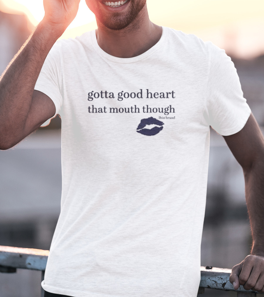 Gotta Good Heart That Mouth Though Blue Lips T-Shirt