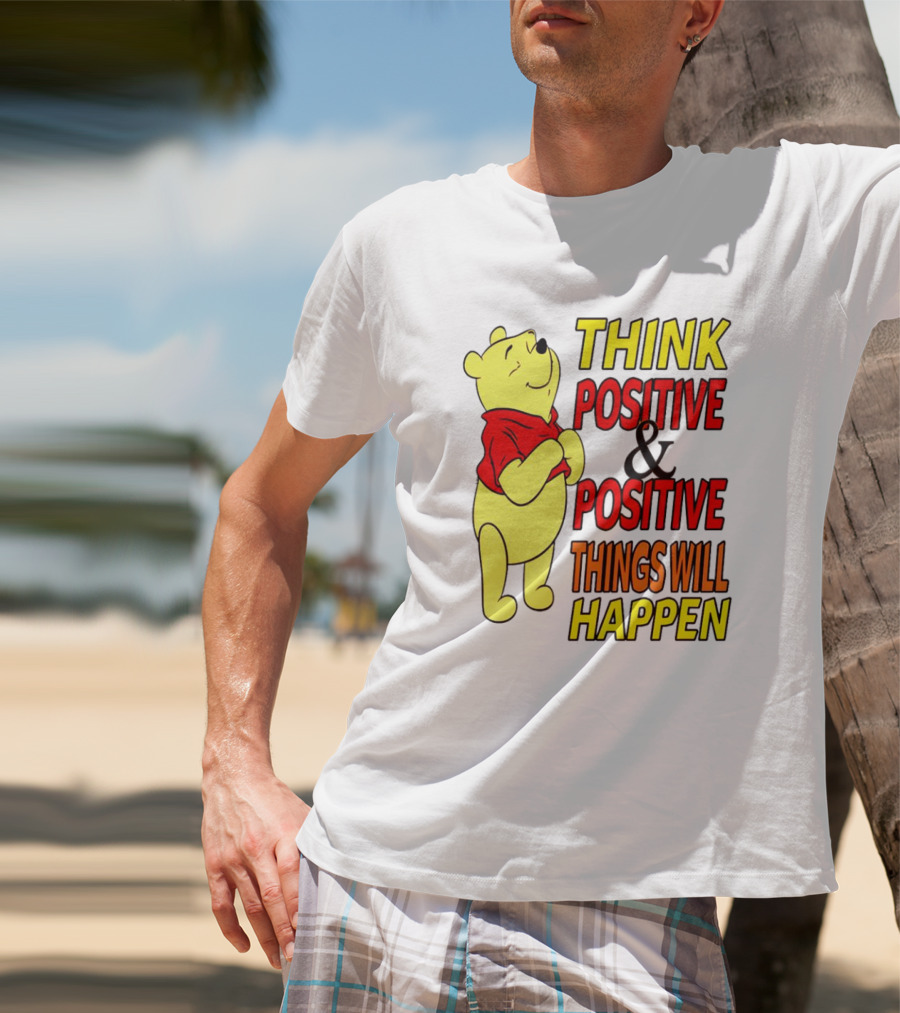 Think Positive And Positive Things Will Happen Winnie The Pooh T-Shirt