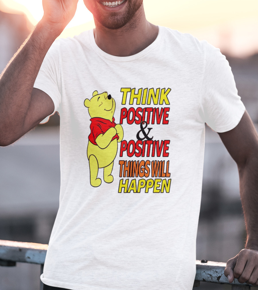Think Positive And Positive Things Will Happen Winnie The Pooh T-Shirt