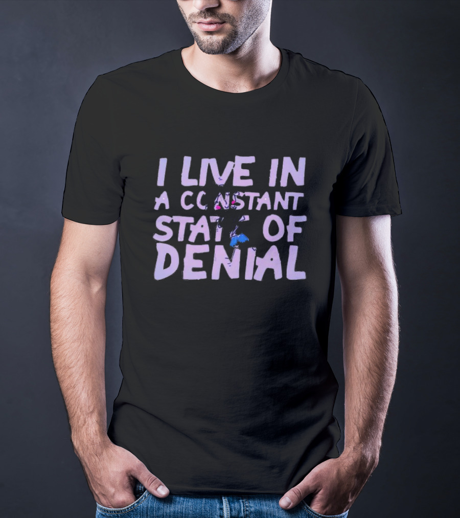 I Live In A Constant State Of Denial T-Shirt