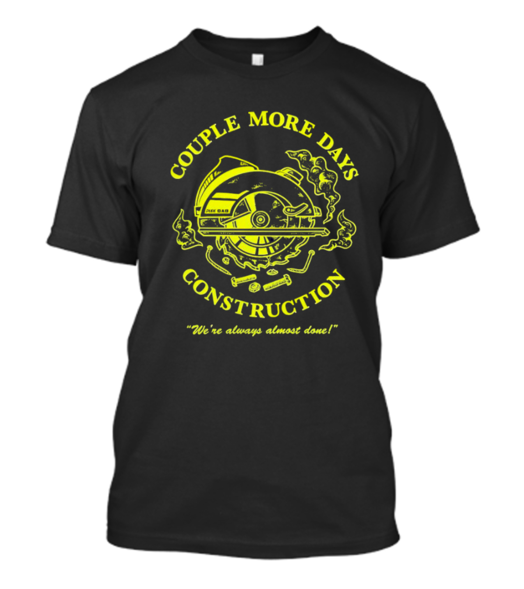 COUPLE MORE DAYS CONSTRUCTION We're Always Almost Done T-Shirt