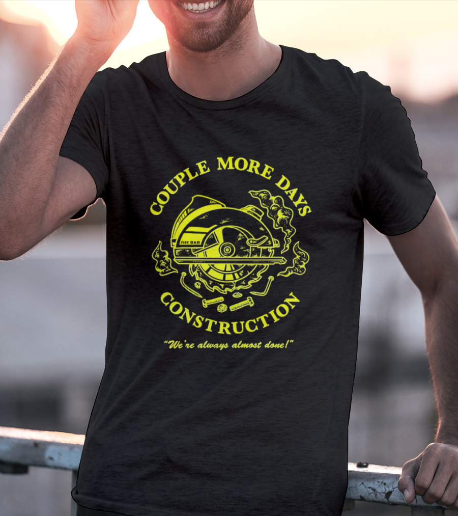 COUPLE MORE DAYS CONSTRUCTION We're Always Almost Done T-Shirt