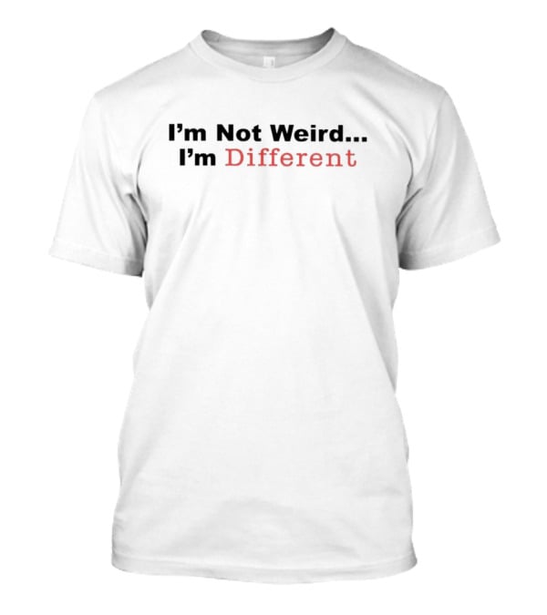 I'm Not Weird I'm Different T-Shirt