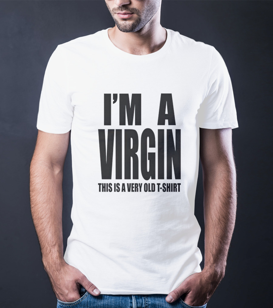 I'm A Virgin This Is A Very Old T-Shirt