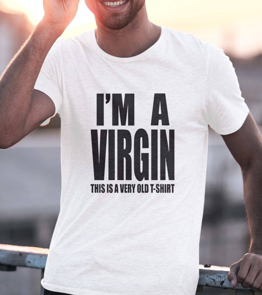 I'm A Virgin This Is A Very Old T-Shirt