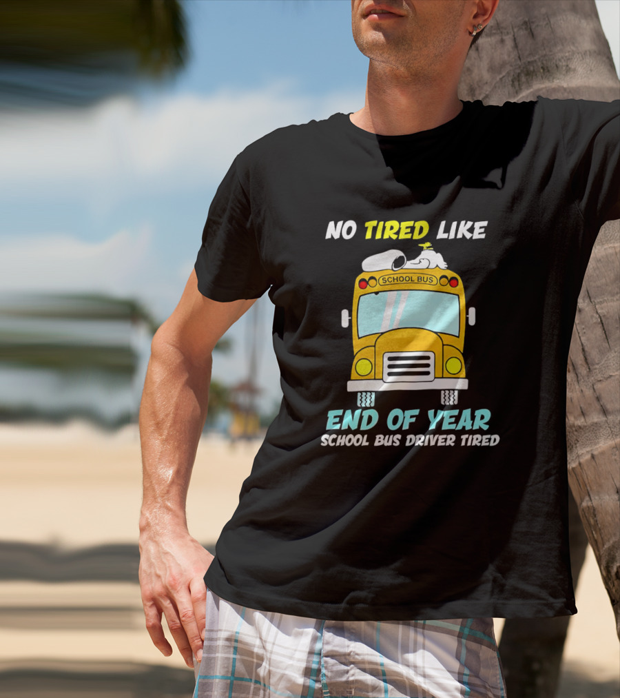 Snoopy No Tired Like End Of Year School Bus Driver Tired Peanuts Inspired Bus T-Shirt