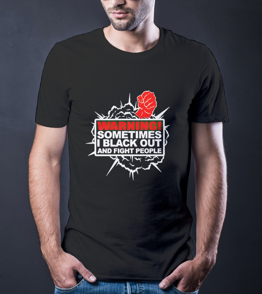 Warning Sometimes I Black Out And Fight People Red Fist Black Explosion T-Shirt