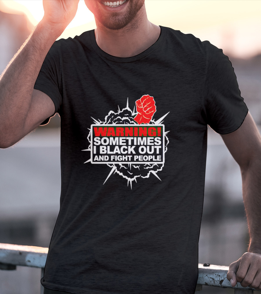 Warning Sometimes I Black Out And Fight People Red Fist Black Explosion T-Shirt