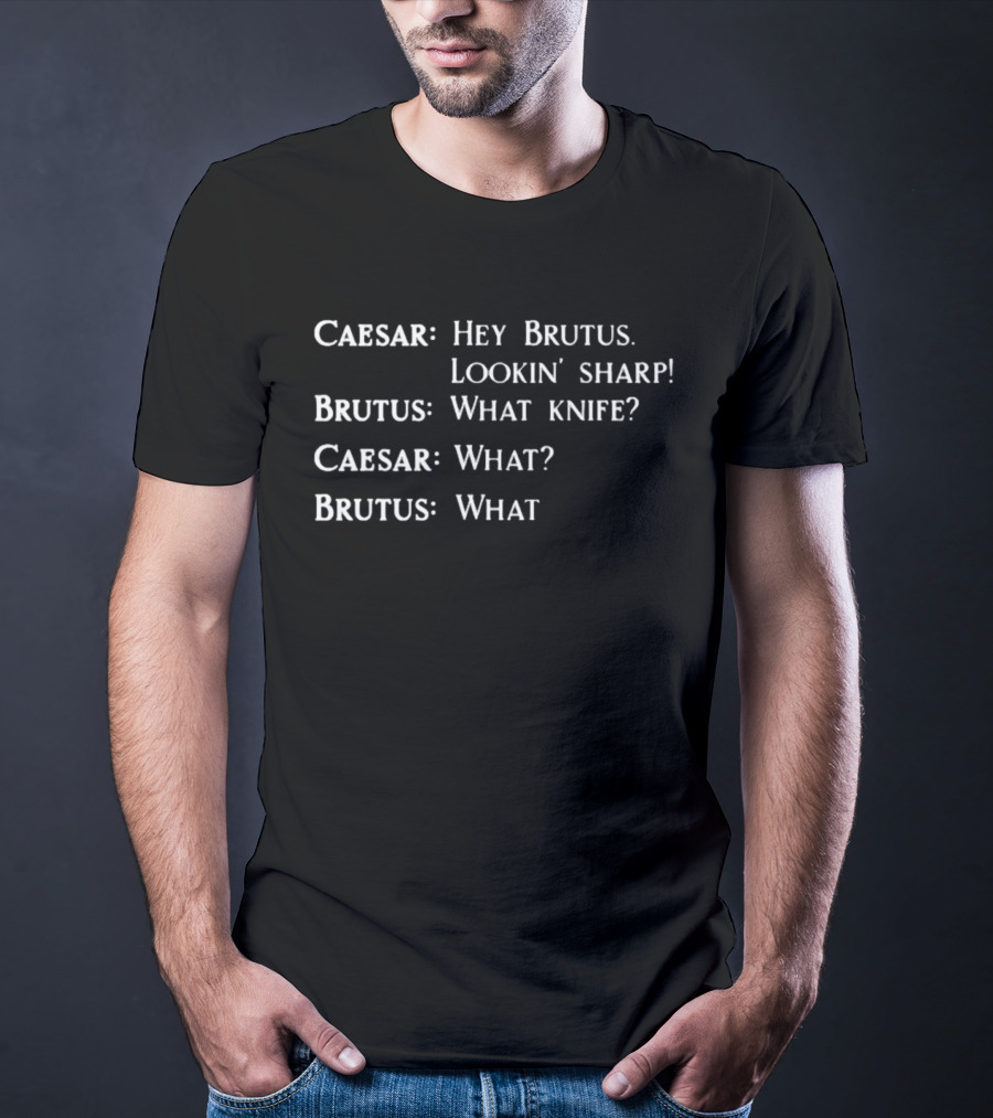Caesar Hey Brutus Lookin' Sharp What Knife What T-Shirt