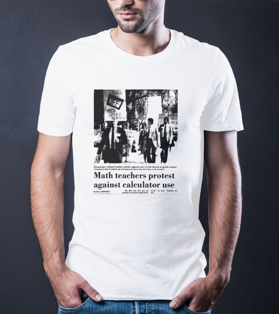 Math Teachers Protest Use Of Calculators In Elementary Schools T-Shirt