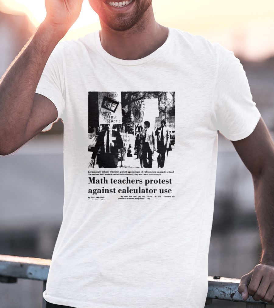 Math Teachers Protest Use Of Calculators In Elementary Schools T-Shirt