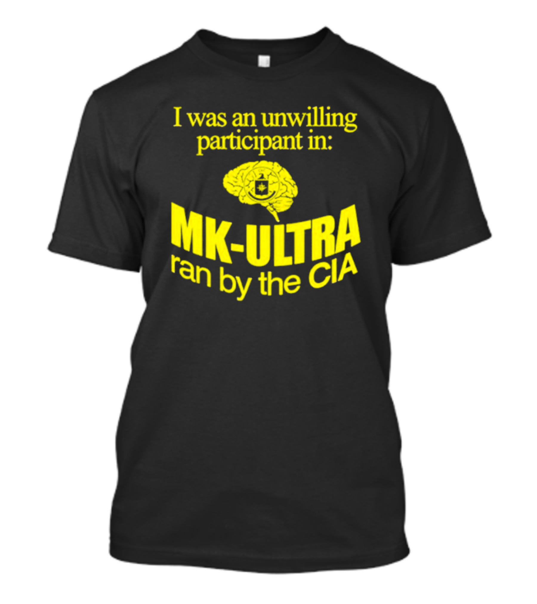 I Was An Unwilling Participant In MK-ULTRA Ran By The CIA T-Shirt