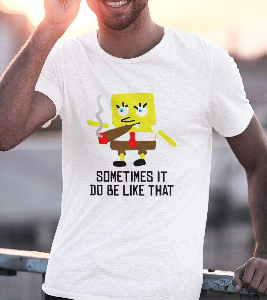SpongeBob Smoking Sometimes It Do Be Like That T-Shirt