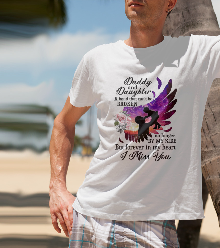 Daddy And Daughter A Bond That Can’t Be Broken I Miss You T-Shirt