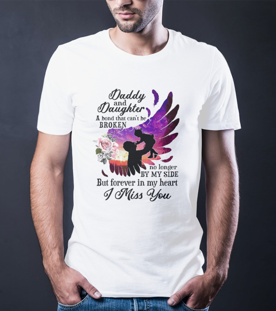 Daddy And Daughter A Bond That Can’t Be Broken I Miss You T-Shirt