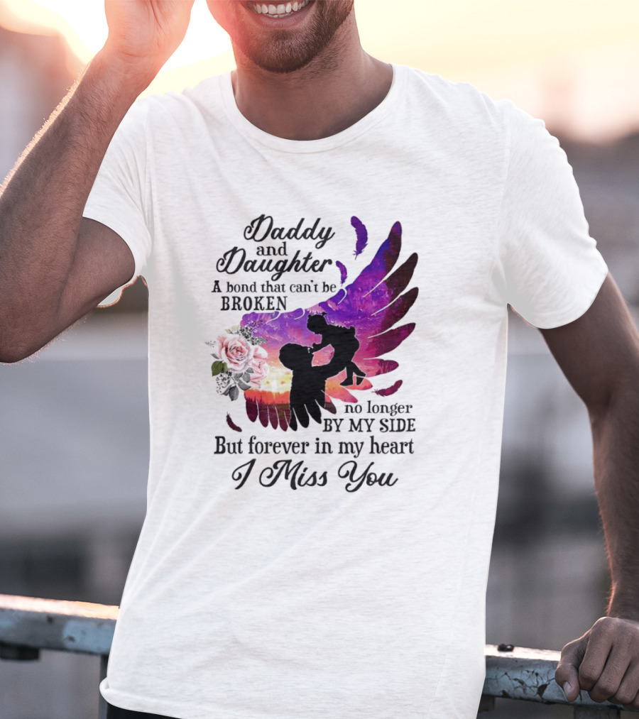 Daddy And Daughter A Bond That Can’t Be Broken I Miss You T-Shirt
