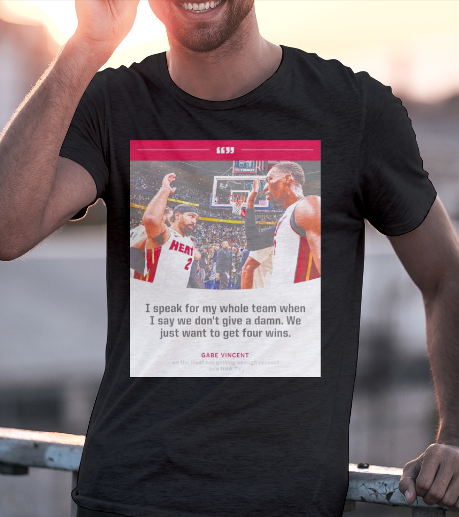 Gabe Vincent Miami Heat Quote Four Wins Team Respect NBA TV T-Shirt