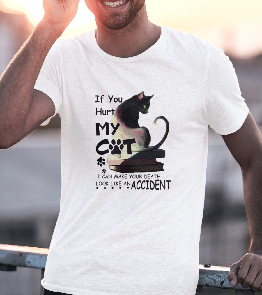 If You Hurt My Cat I Can Make Your Death Look Like An Accident T-Shirt
