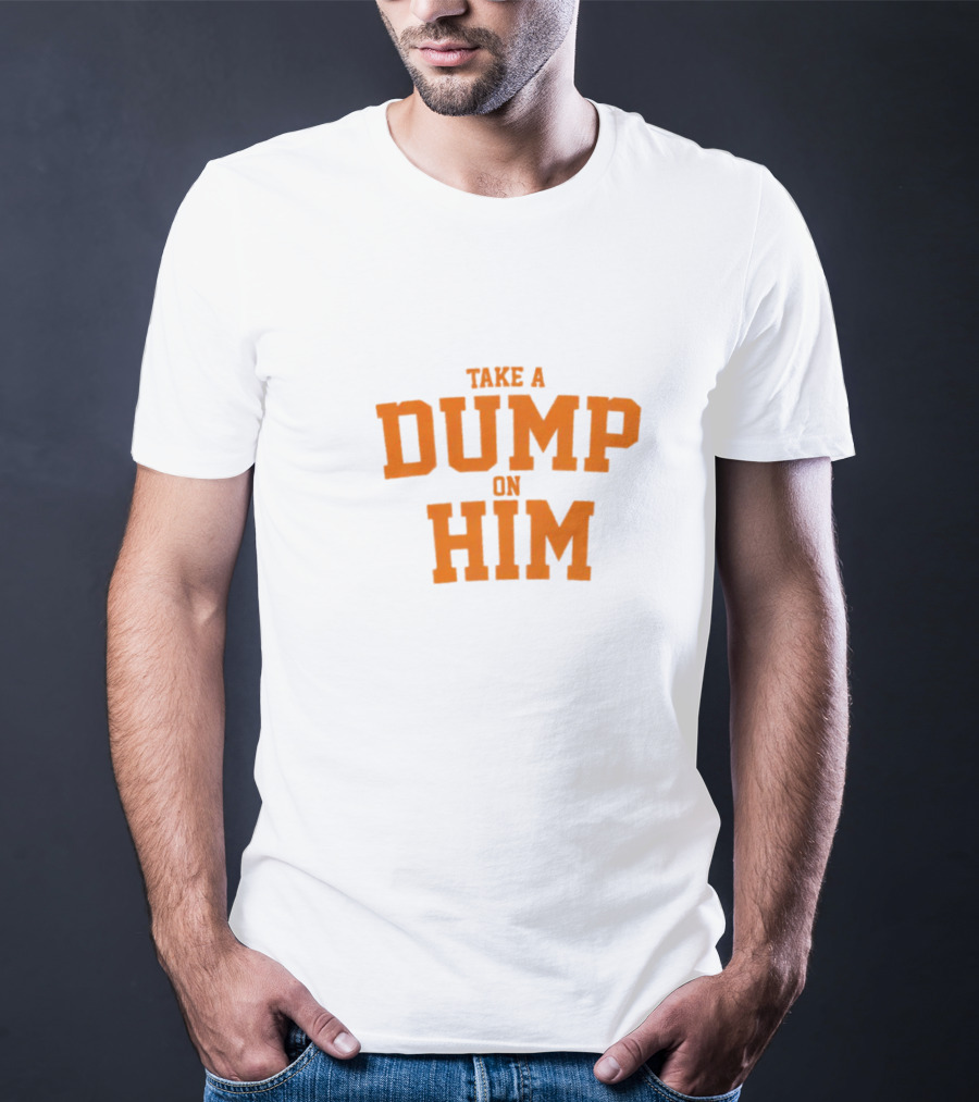 Take A Dump On Him T-Shirt