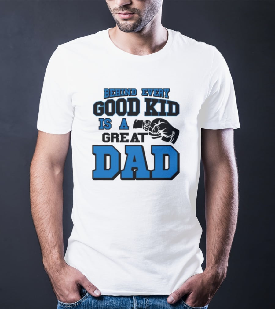 Behind Every Good Kid Is A Great Dad Fathers Day T-Shirt