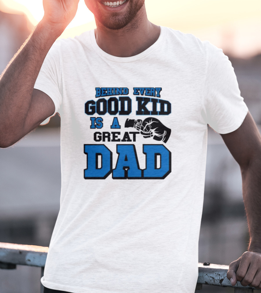 Behind Every Good Kid Is A Great Dad Fathers Day T-Shirt