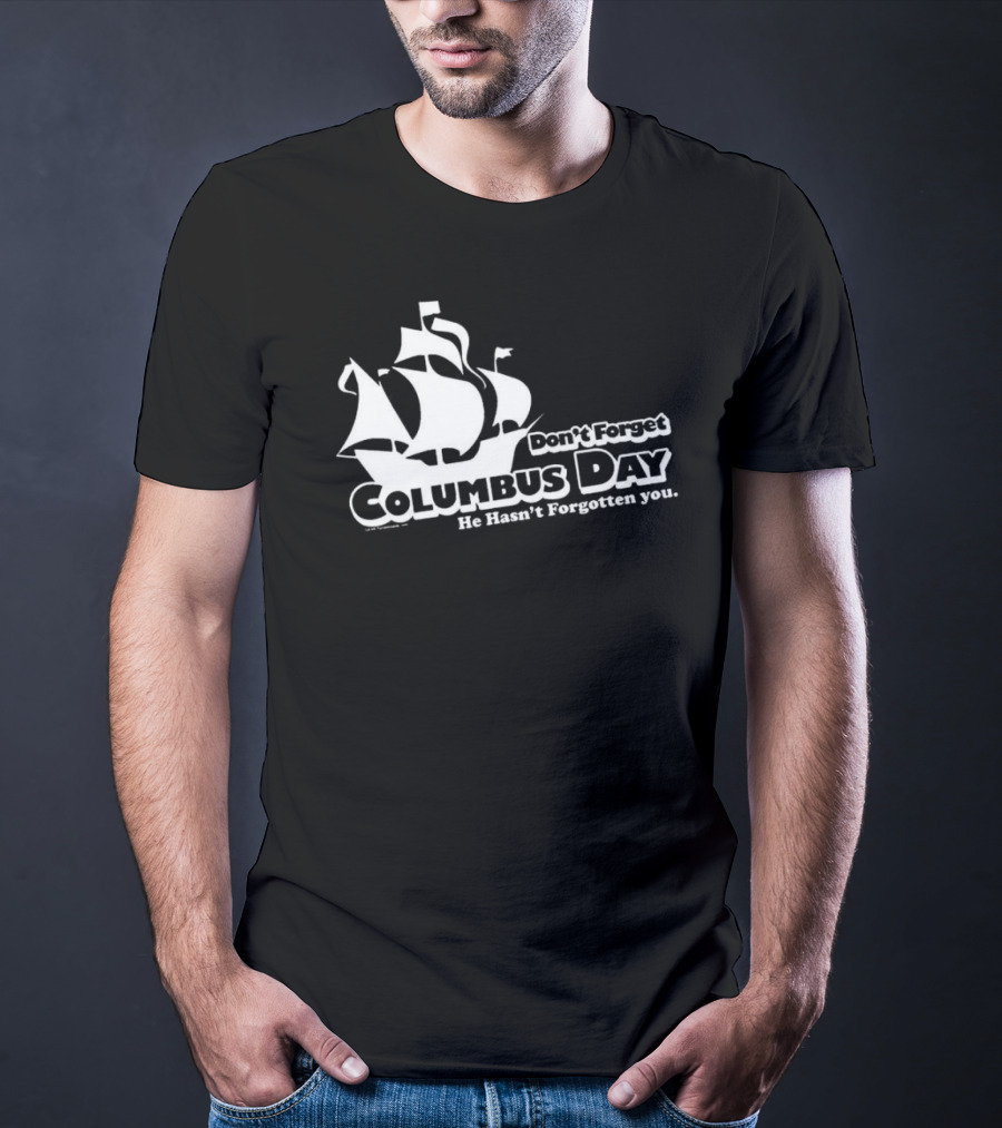 Don’t Forget Columbus Day He Hasn’t Forgotten You Ship T-Shirt