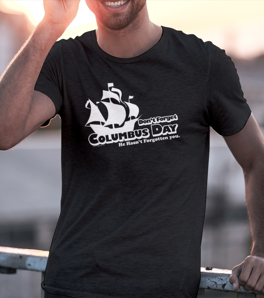 Don’t Forget Columbus Day He Hasn’t Forgotten You Ship T-Shirt