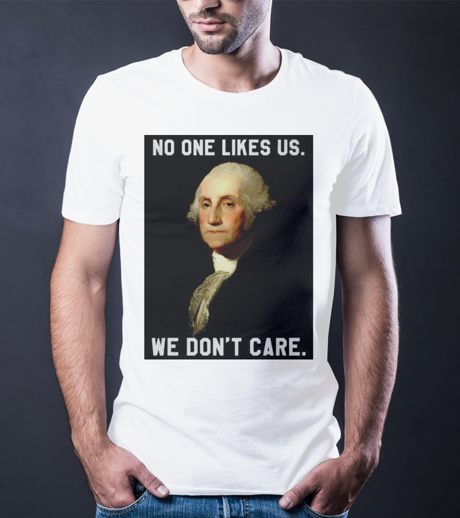 George Washington No One Likes Us We Don't Care T-Shirt
