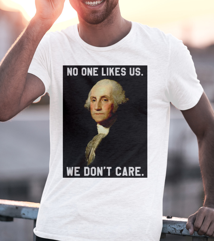 George Washington No One Likes Us We Don't Care T-Shirt