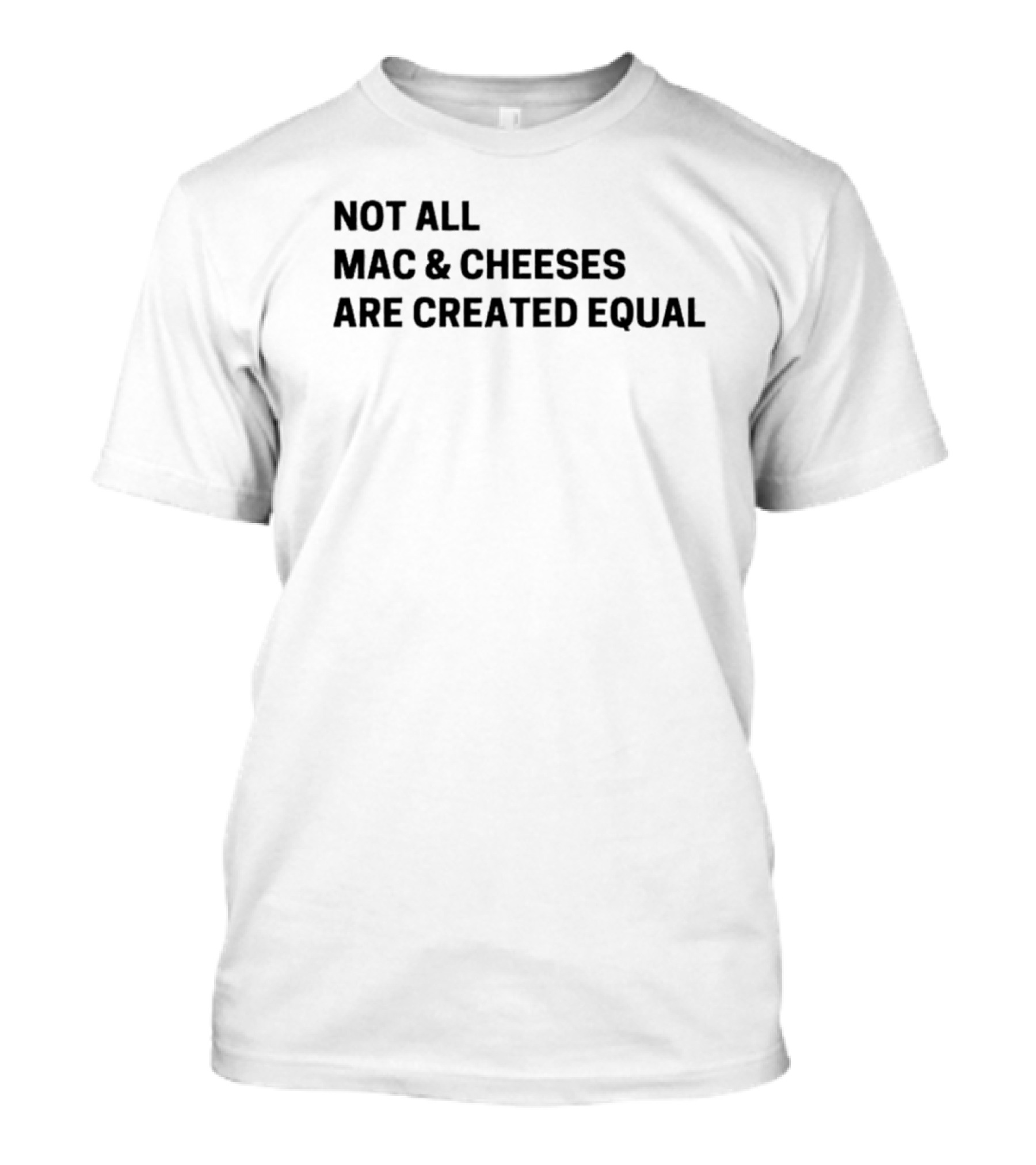 Not All Mac And Cheeses Are Created Equal T-Shirt