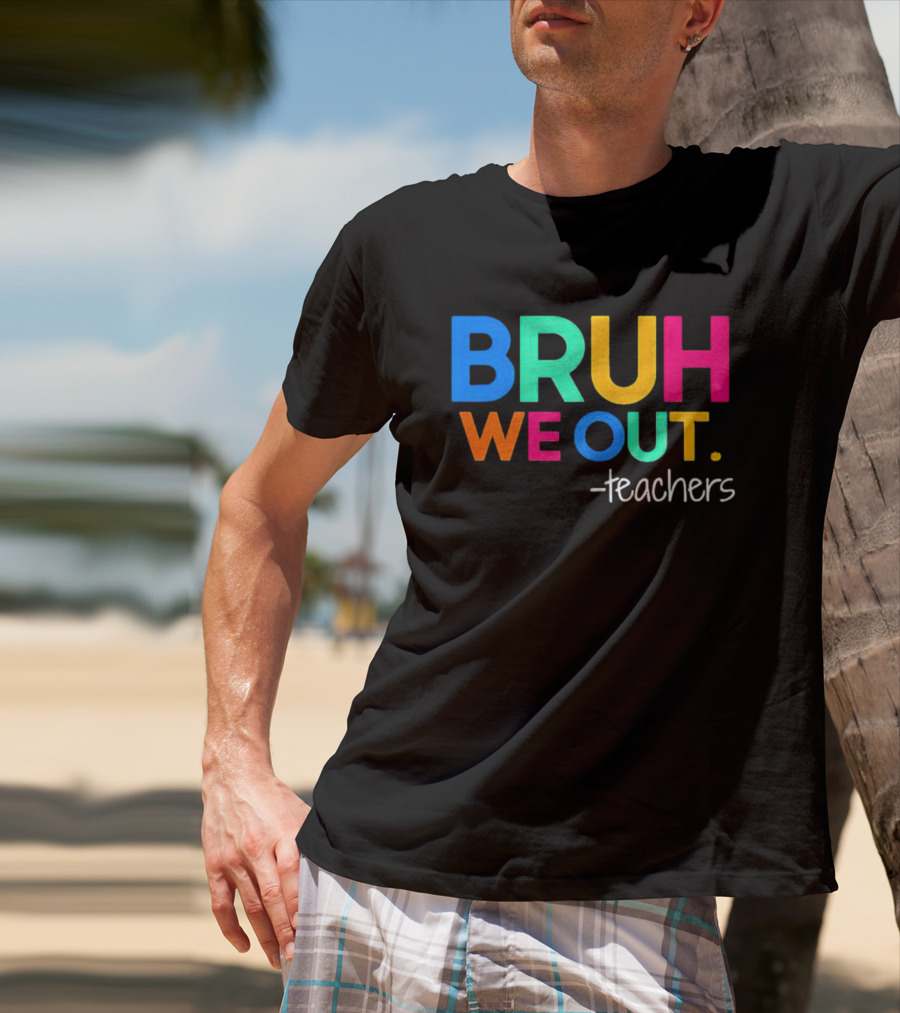 BRUH WE OUT Teachers T-Shirt