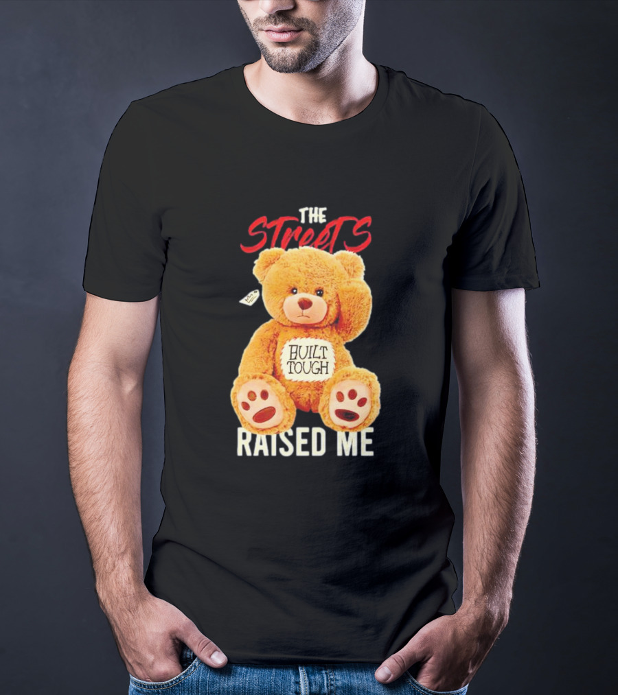 The Streets Built Tough Raised Me Bear T-Shirt