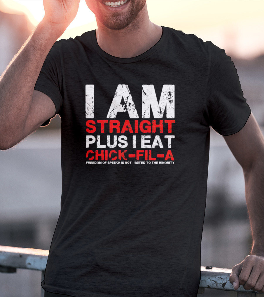 I Am Straight Plus I Eat Chick-fil-A Freedom Of Speech Not Limited To The Minority T-Shirt