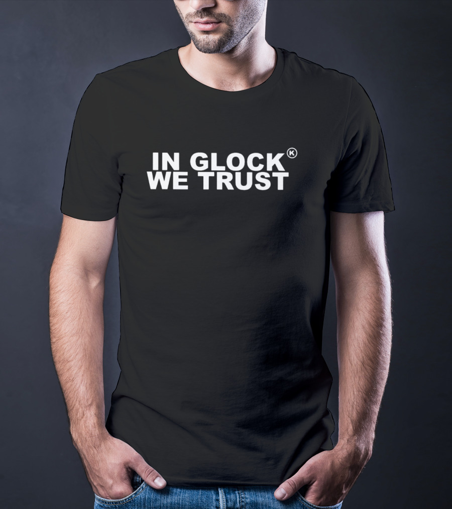IN GLOCK WE TRUST T-Shirt