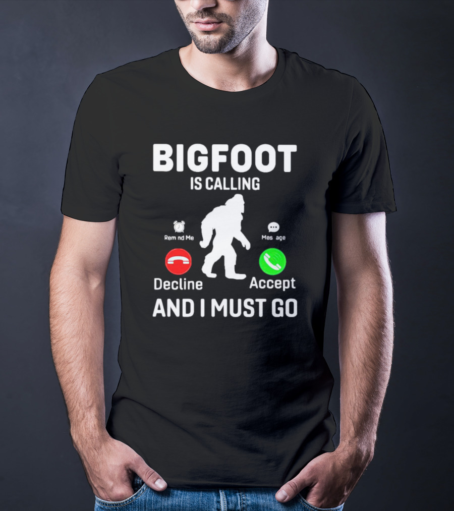 BIGFOOT IS CALLING AND I MUST GO PHONE DECLINE ACCEPT REMIND ME MESSAGE T-Shirt