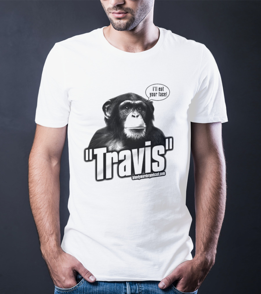 Travis The Chimp I'll Eat Your Face Bloody Murder Podcast T-Shirt