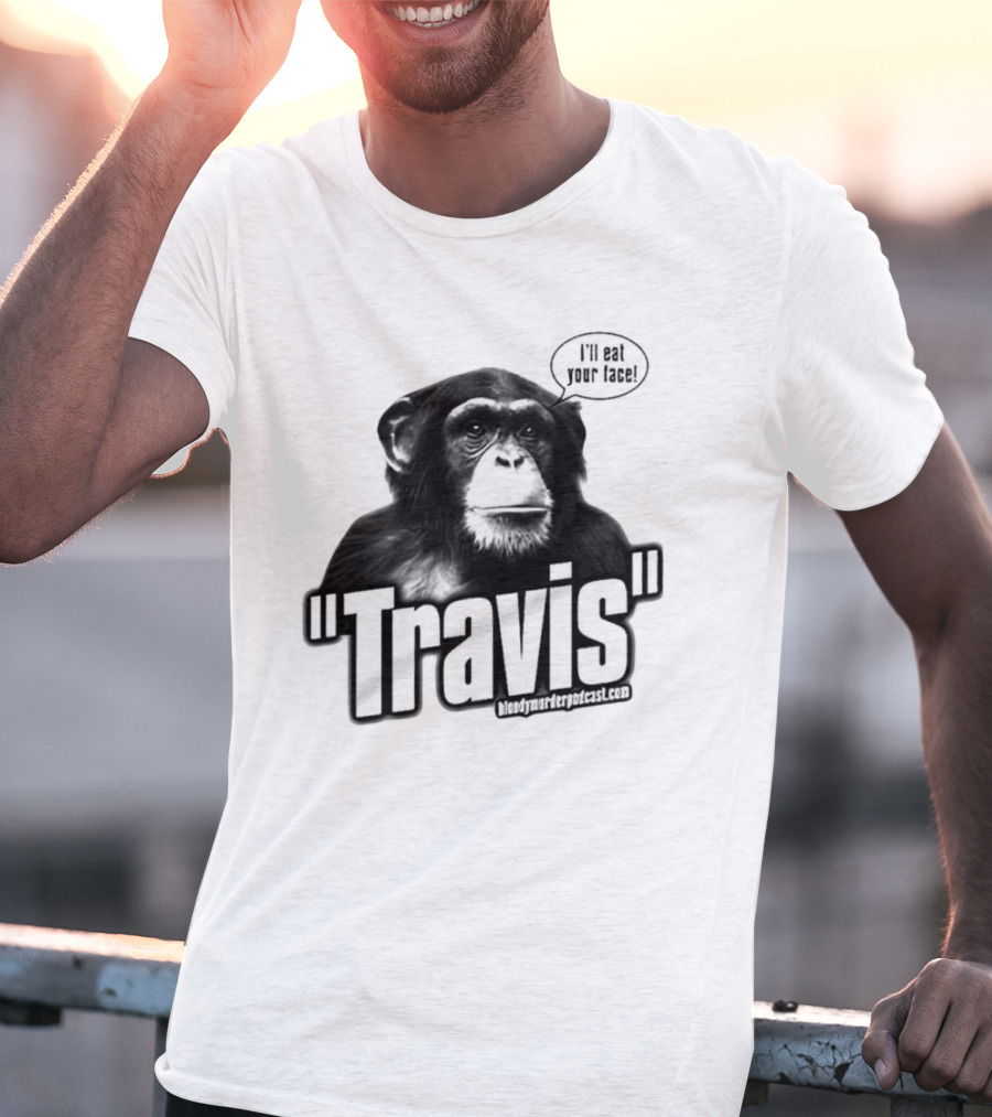 Travis The Chimp I'll Eat Your Face Bloody Murder Podcast T-Shirt