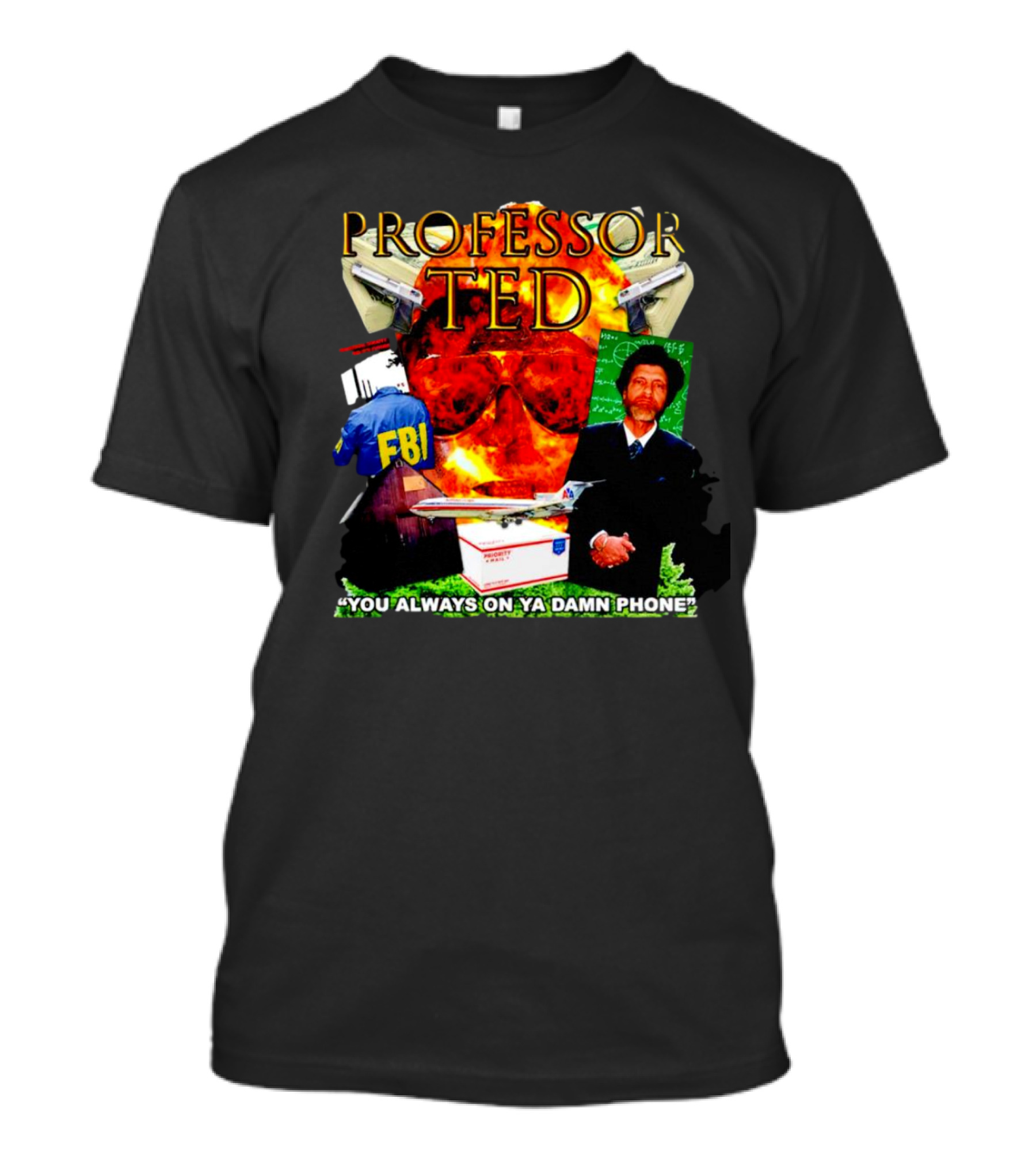 Professor Ted FBI Explosion And Airplane You Always On Ya Damn Phone T-Shirt