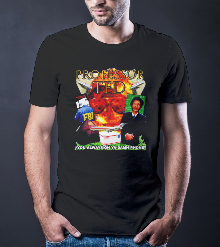 Professor Ted FBI Explosion And Airplane You Always On Ya Damn Phone T-Shirt