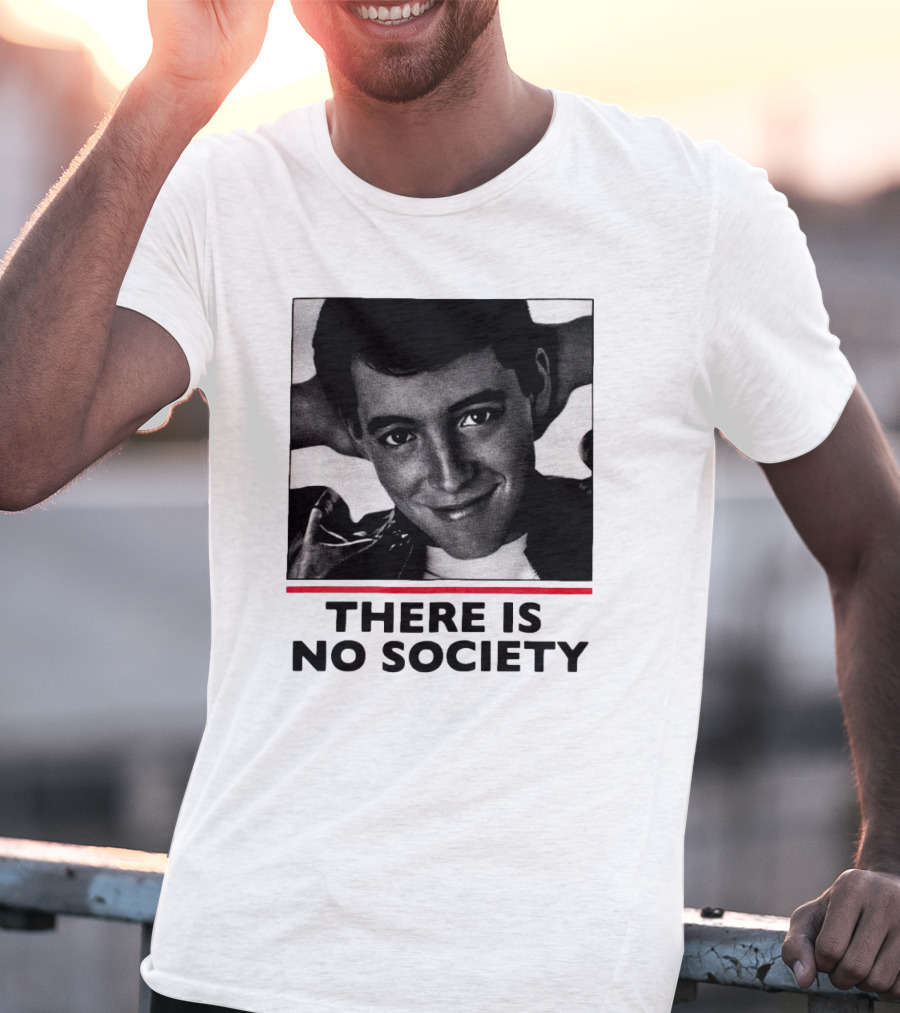 Ferris Bueller There Is No Society T-Shirt